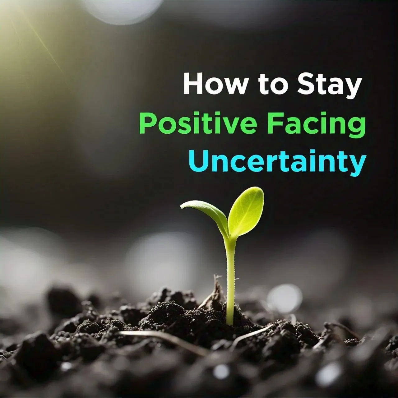 How to Stay Positive When Facing Uncertainty